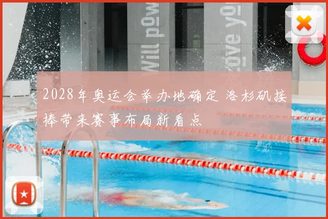 2028年奥运会举办地确定 洛杉矶接棒带来赛事布局新看点