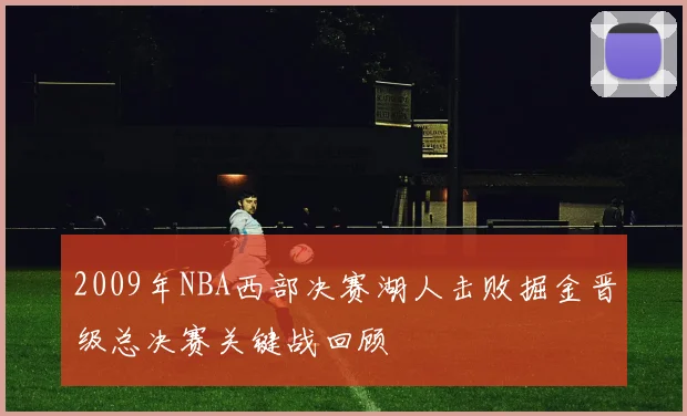 2009年NBA西部决赛湖人击败掘金晋级总决赛关键战回顾