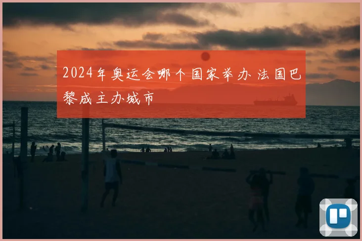 2024年奥运会哪个国家举办 法国巴黎成主办城市