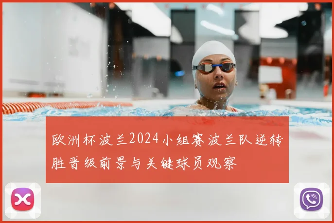 欧洲杯波兰2024小组赛波兰队逆转胜晋级前景与关键球员观察