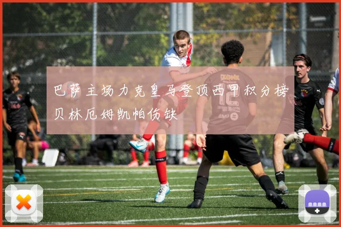 巴萨主场力克皇马登顶西甲积分榜贝林厄姆凯帕伤缺