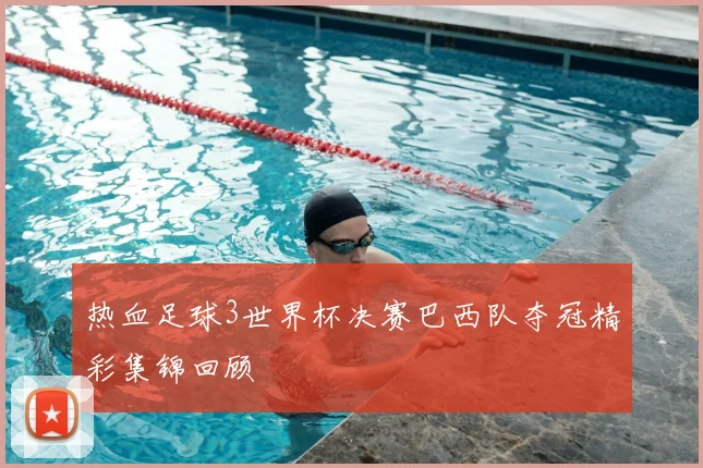 热血足球3世界杯决赛巴西队夺冠精彩集锦回顾