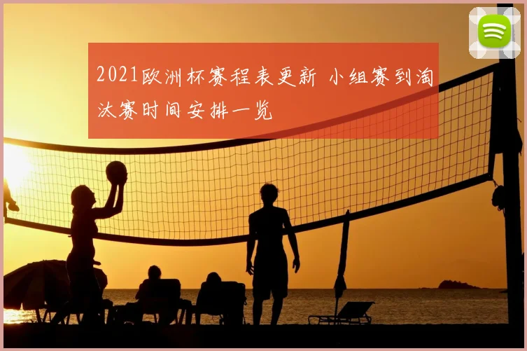 2021欧洲杯赛程表更新 小组赛到淘汰赛时间安排一览